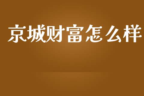 京城财富怎么样_https://www.fsyjjx.cn_期货研报_第1张