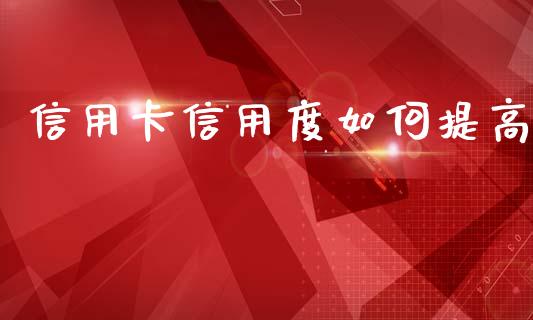 信用卡信用度如何提高_https://www.fsyjjx.cn_股票指导_第1张