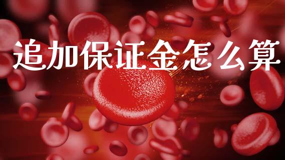 追加保证金怎么算_https://www.fsyjjx.cn_期货资讯_第1张