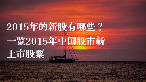 2015年的新股有哪些？一览2015年中国股市新上市股票_https://www.fsyjjx.cn_理财资讯_第1张