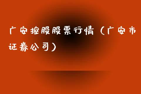 广安控股股票行情（广安市证券公司）_https://www.fsyjjx.cn_股指期货_第1张