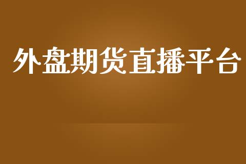 外盘期货直播平台_https://www.fsyjjx.cn_期货研报_第1张