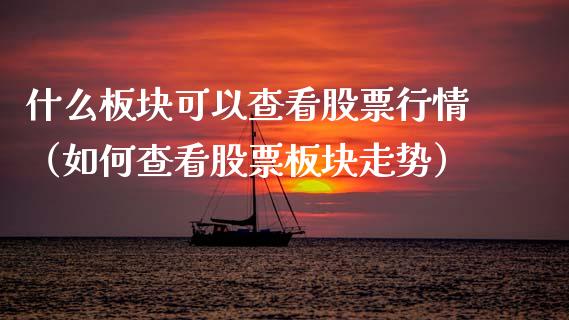 什么板块可以查看股票行情（如何查看股票板块走势）_https://www.fsyjjx.cn_股票指导_第1张