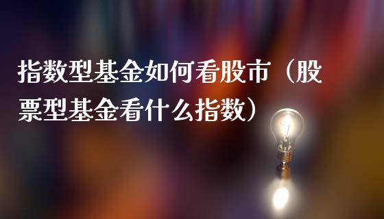 指数型基金如何看股市（股票型基金看什么指数）_https://www.fsyjjx.cn_理财资讯_第1张