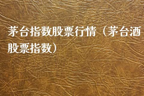 茅台指数股票行情（茅台酒股票指数）_https://www.fsyjjx.cn_股票指导_第1张