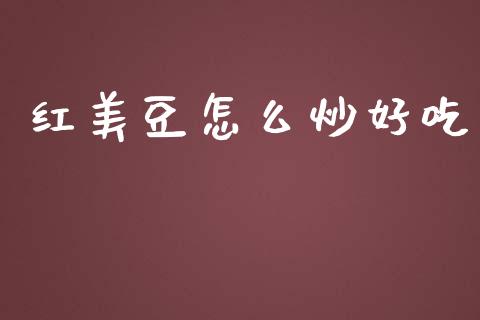红美豆怎么炒好吃_https://www.fsyjjx.cn_期货在线_第1张