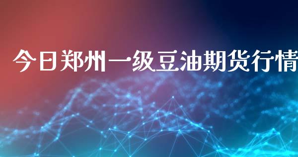 今日郑州一级豆油期货行情_https://www.fsyjjx.cn_期货资讯_第1张