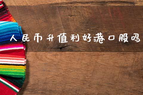 人民币升值利好港口股吗_https://www.fsyjjx.cn_期货资讯_第1张
