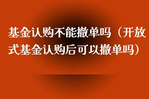 基金认购不能撤单吗（开放式基金认购后可以撤单吗）_https://www.fsyjjx.cn_理财资讯_第1张