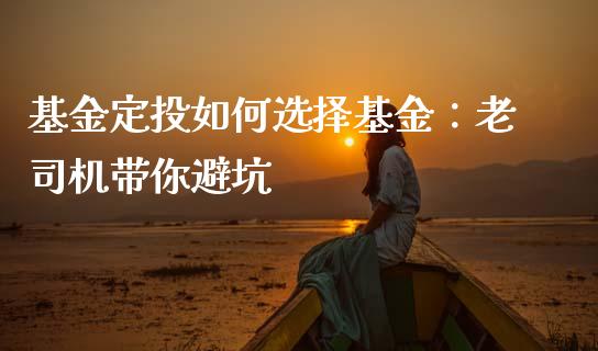 基金定投如何选择基金：老司机带你避坑_https://www.fsyjjx.cn_问财精选_第1张