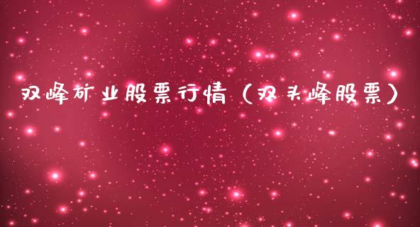 双峰矿业股票行情（双头峰股票）_https://www.fsyjjx.cn_股票指导_第1张