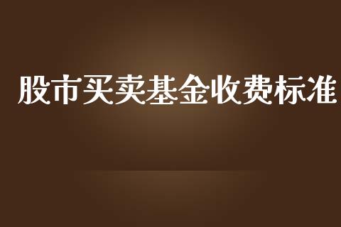 股市买卖基金收费标准_https://www.fsyjjx.cn_理财资讯_第1张