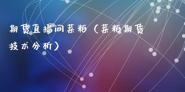 期货直播间菜粕（菜粕期货技术分析）_https://www.fsyjjx.cn_期货在线_第1张