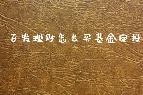 百发理财怎么买基金定投_https://www.fsyjjx.cn_理财资讯_第1张