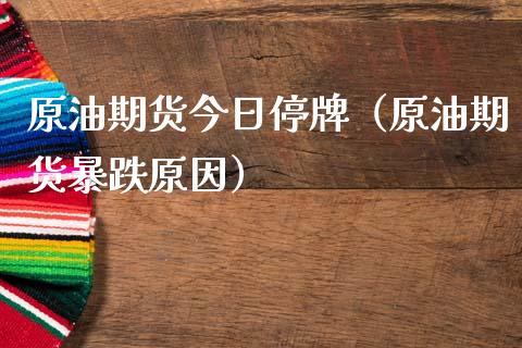 原油期货今日停牌（原油期货暴跌原因）_https://www.fsyjjx.cn_期货资讯_第1张