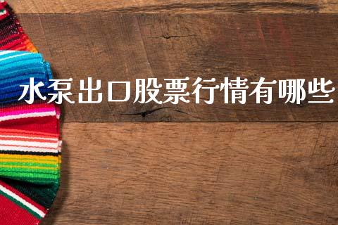 水泵出口股票行情有哪些_https://www.fsyjjx.cn_股票指导_第1张