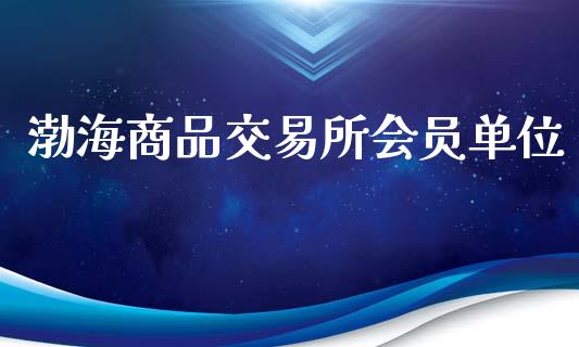 渤海商品交易所会员单位_https://www.fsyjjx.cn_股指期货_第1张