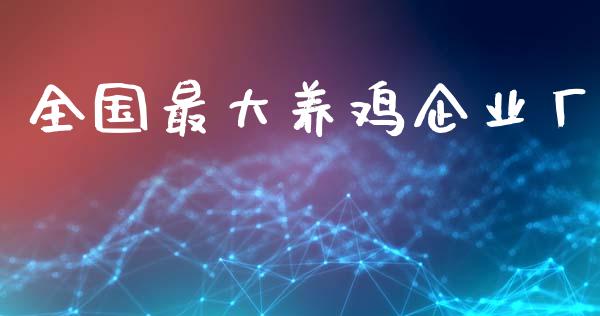 全国最大养鸡企业厂_https://www.fsyjjx.cn_期货研报_第1张