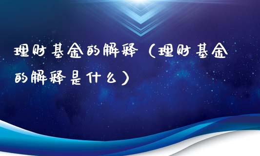 理财基金的解释（理财基金的解释是什么）_https://www.fsyjjx.cn_理财资讯_第1张