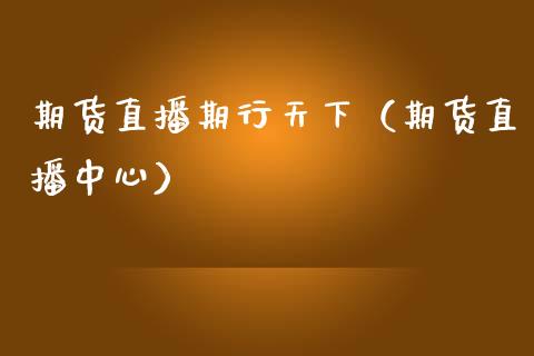 期货直播期行天下（期货直播中心）_https://www.fsyjjx.cn_期货在线_第1张