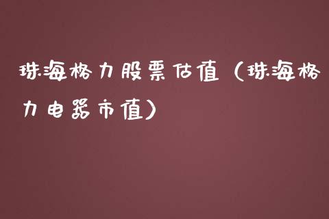 珠海格力股票估值（珠海格力电器市值）_https://www.fsyjjx.cn_股指期货_第1张