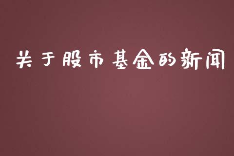 关于股市基金的新闻_https://www.fsyjjx.cn_问财精选_第1张