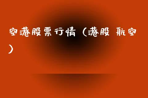 空港股票行情（港股 航空）_https://www.fsyjjx.cn_股市分析_第1张