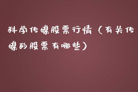科学传媒股票行情（有关传媒的股票有哪些）_https://www.fsyjjx.cn_股指期货_第1张