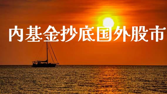 内基金抄底国外股市_https://www.fsyjjx.cn_问财精选_第1张