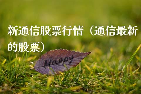 新通信股票行情（通信最新的股票）_https://www.fsyjjx.cn_股市分析_第1张