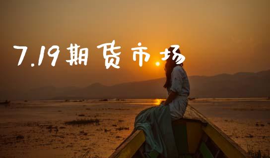 7.19期货市场_https://www.fsyjjx.cn_股指期货_第1张