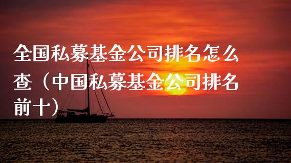 全国私募基金公司排名怎么查（中国私募基金公司排名前十）_https://www.fsyjjx.cn_理财资讯_第1张