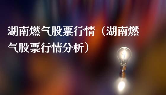 湖南燃气股票行情（湖南燃气股票行情分析）_https://www.fsyjjx.cn_股市分析_第1张