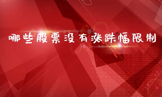 哪些股票没有涨跌幅限制_https://www.fsyjjx.cn_股指期货_第1张