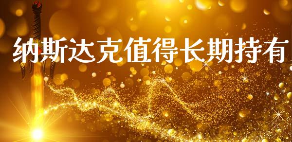 纳斯达克值得长期持有_https://www.fsyjjx.cn_期货资讯_第1张
