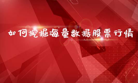 如何挖掘海量数据股票行情_https://www.fsyjjx.cn_股票指导_第1张