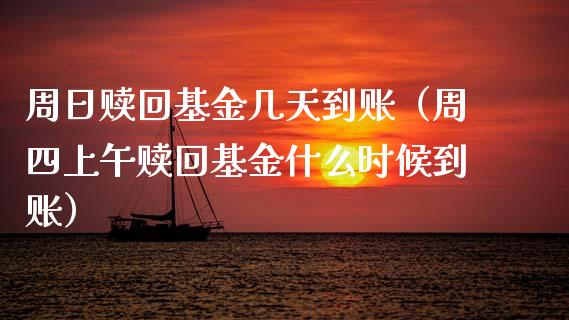 周日赎回基金几天到账（周四上午赎回基金什么时候到账）_https://www.fsyjjx.cn_理财资讯_第1张