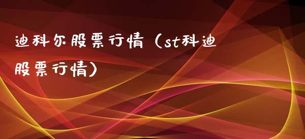 迪科尔股票行情（st科迪股票行情）_https://www.fsyjjx.cn_股市分析_第1张