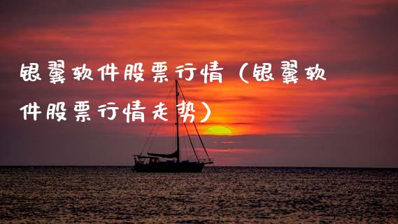 银翼软件股票行情（银翼软件股票行情走势）_https://www.fsyjjx.cn_股市分析_第1张