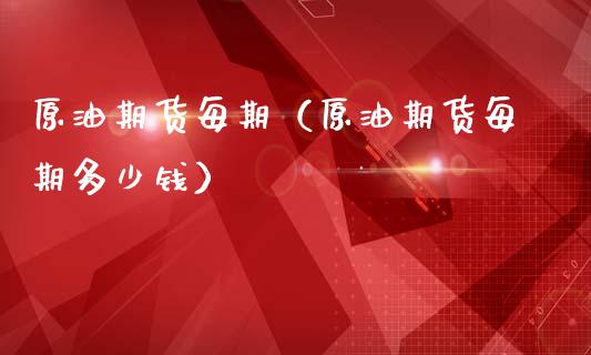 原油期货每期（原油期货每期多少钱）_https://www.fsyjjx.cn_期货研报_第1张