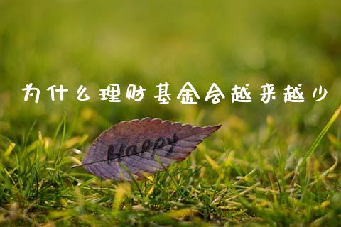 为什么理财基金会越来越少_https://www.fsyjjx.cn_理财资讯_第1张