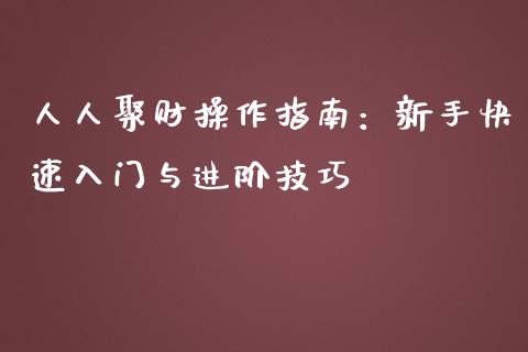 人人聚财操作指南：新手快速入门与进阶技巧_https://www.fsyjjx.cn_期货在线_第1张