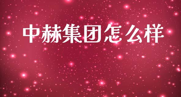 中赫集团怎么样_https://www.fsyjjx.cn_期货在线_第1张