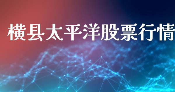横县太平洋股票行情_https://www.fsyjjx.cn_股票指导_第1张