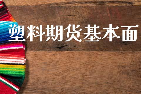 塑料期货基本面_https://www.fsyjjx.cn_股指期货_第1张