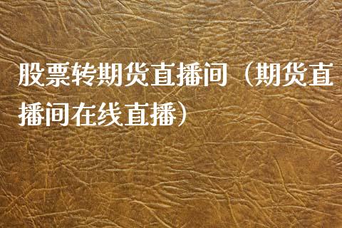 股票转期货直播间（期货直播间在线直播）_https://www.fsyjjx.cn_期货在线_第1张