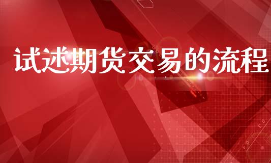 试述期货交易的流程_https://www.fsyjjx.cn_期货资讯_第1张