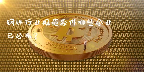 钢铁行业规范条件哪些企业已公布？_https://www.fsyjjx.cn_理财资讯_第1张