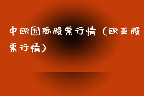 中欧国际股票行情（欧亚股票行情）_https://www.fsyjjx.cn_股票指导_第1张
