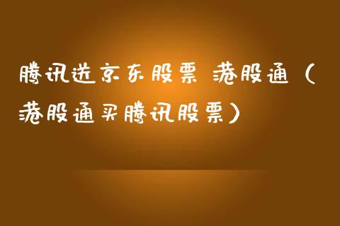 腾讯送京东股票 港股通（港股通买腾讯股票）_https://www.fsyjjx.cn_股票指导_第1张